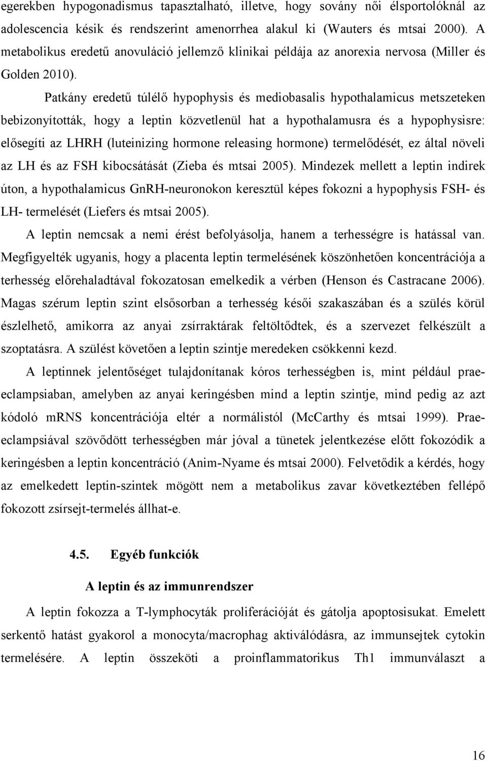 Patkány eredetű túlélő hypophysis és mediobasalis hypothalamicus metszeteken bebizonyították, hogy a leptin közvetlenül hat a hypothalamusra és a hypophysisre: elősegíti az LHRH (luteinizing hormone