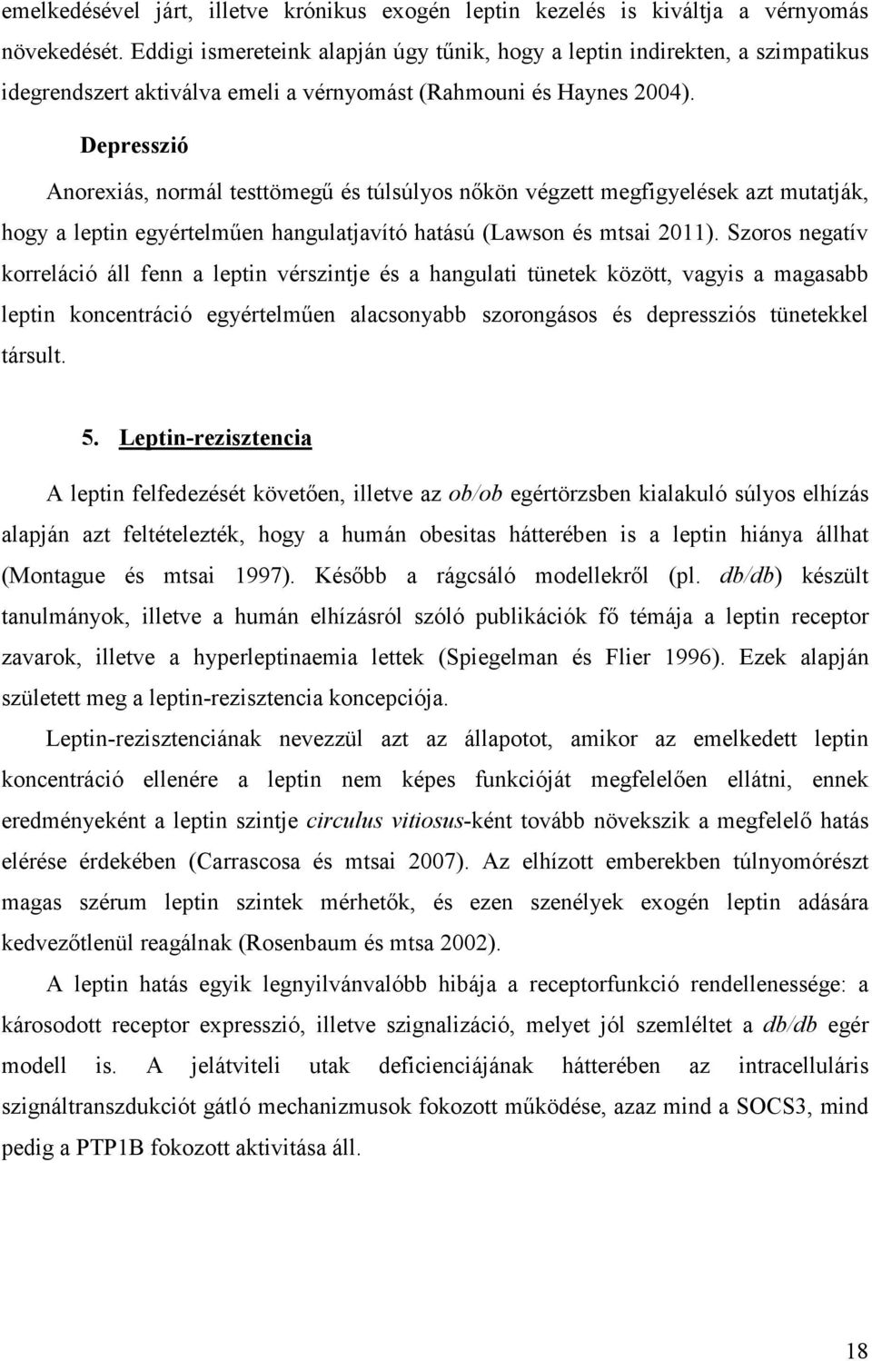 Depresszió Anorexiás, normál testtömegű és túlsúlyos nőkön végzett megfigyelések azt mutatják, hogy a leptin egyértelműen hangulatjavító hatású (Lawson és mtsai 2011).