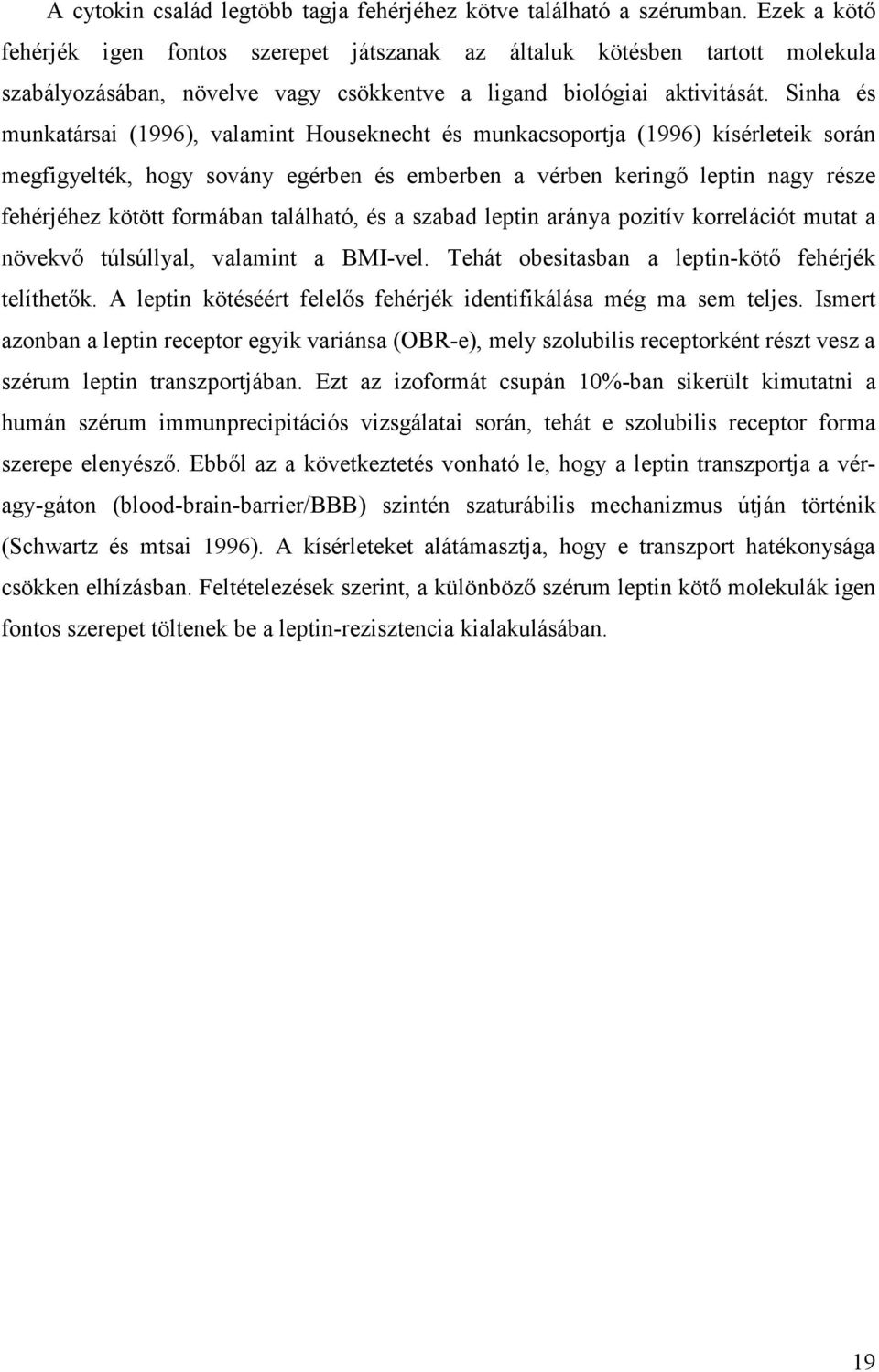 Sinha és munkatársai (1996), valamint Houseknecht és munkacsoportja (1996) kísérleteik során megfigyelték, hogy sovány egérben és emberben a vérben keringő leptin nagy része fehérjéhez kötött