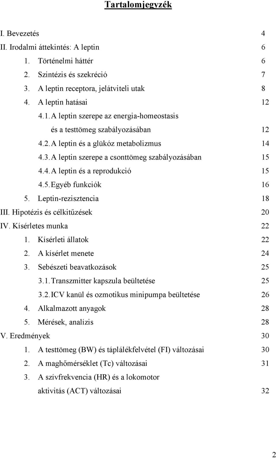 Hipotézis és célkitűzések 20 IV. Kísérletes munka 22 1. Kísérleti állatok 22 2. A kísérlet menete 24 3. Sebészeti beavatkozások 25 3.1. Transzmitter kapszula beültetése 25 3.2. ICV kanül és ozmotikus minipumpa beültetése 26 4.