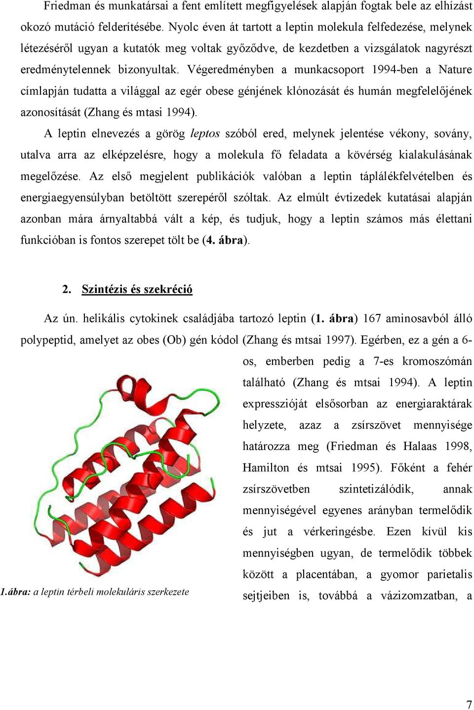 Végeredményben a munkacsoport 1994-ben a Nature címlapján tudatta a világgal az egér obese génjének klónozását és humán megfelelőjének azonosítását (Zhang és mtasi 1994).