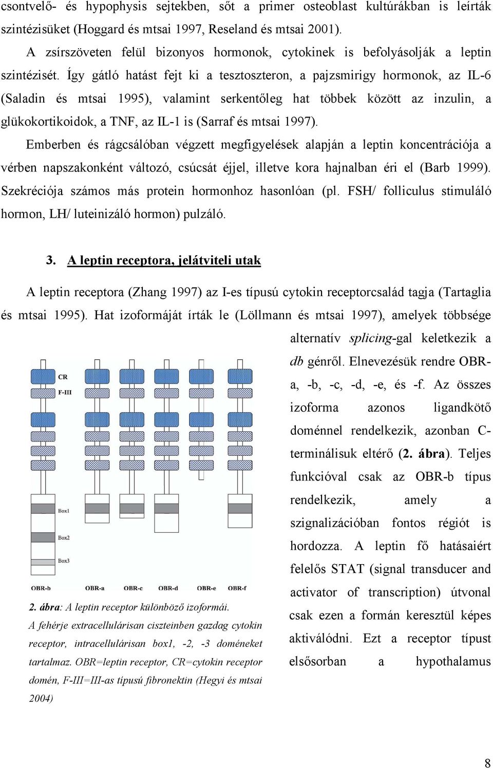 Így gátló hatást fejt ki a tesztoszteron, a pajzsmirigy hormonok, az IL-6 (Saladin és mtsai 1995), valamint serkentőleg hat többek között az inzulin, a glükokortikoidok, a TNF, az IL-1 is (Sarraf és