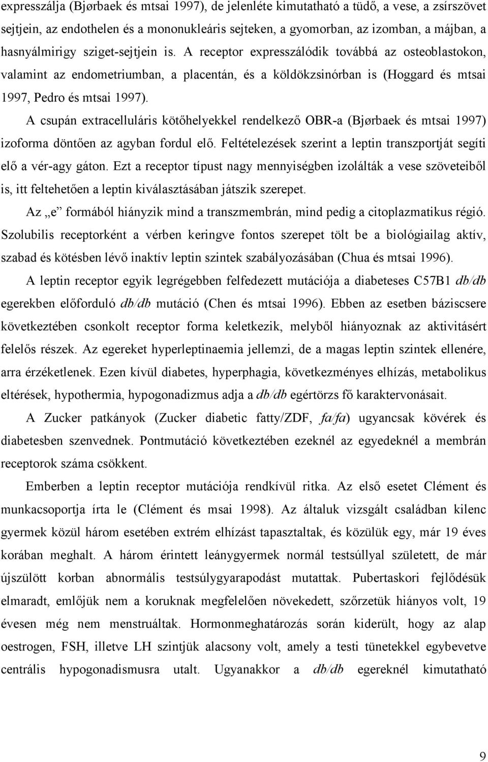 A csupán extracelluláris kötőhelyekkel rendelkező OBR-a (Bjørbaek és mtsai 1997) izoforma döntően az agyban fordul elő. Feltételezések szerint a leptin transzportját segíti elő a vér-agy gáton.