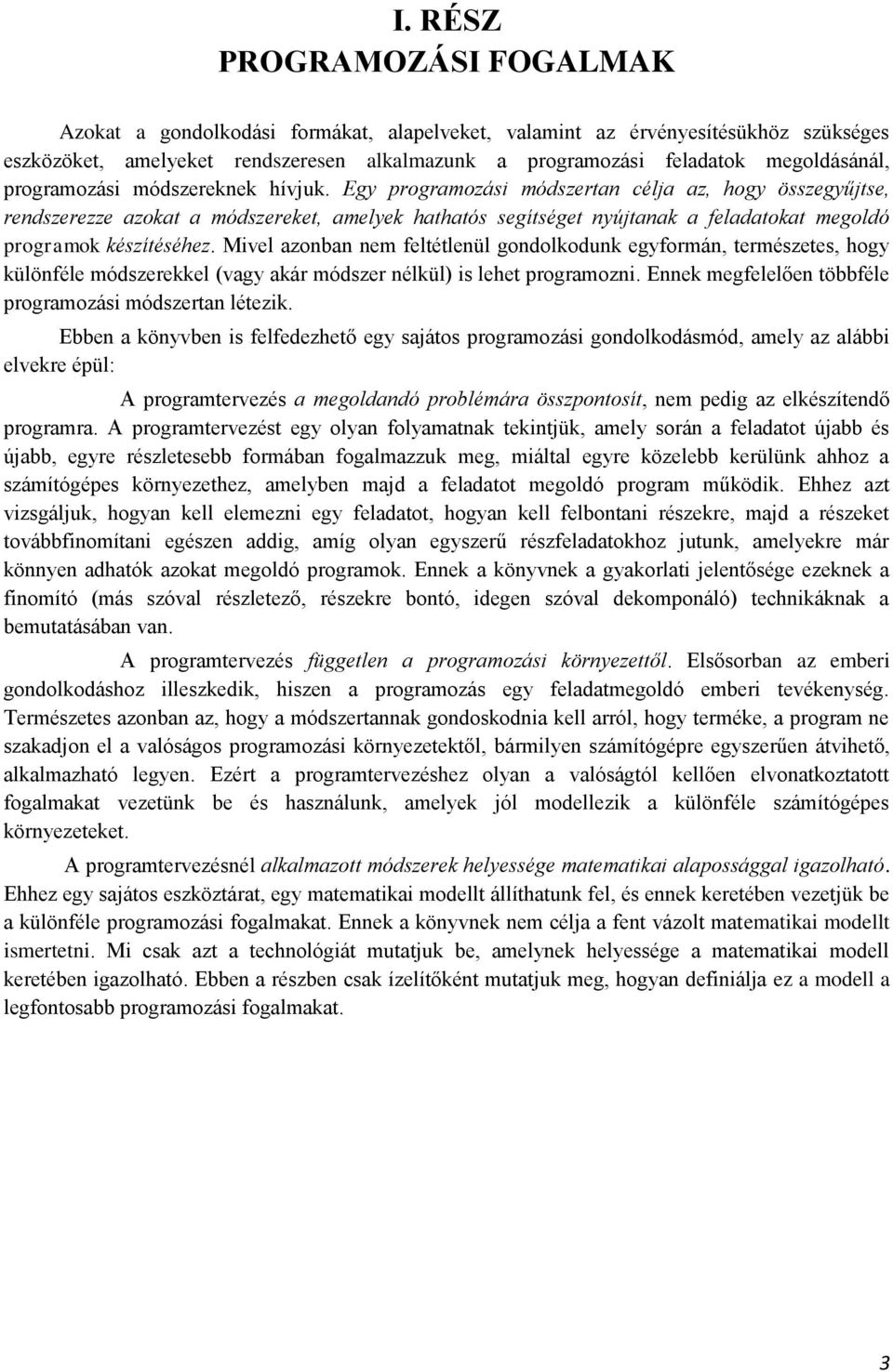 Egy programozási módszertan célja az, hogy összegyűjtse, rendszerezze azokat a módszereket, amelyek hathatós segítséget nyújtanak a feladatokat megoldó programok készítéséhez.