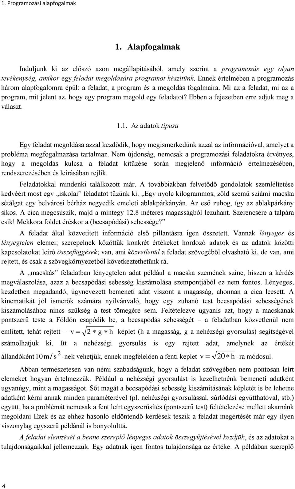 Ebben a fejezetben erre adjuk meg a választ. 1.1. Az adatok típusa Egy feladat megoldása azzal kezdődik, hogy megismerkedünk azzal az információval, amelyet a probléma megfogalmazása tartalmaz.