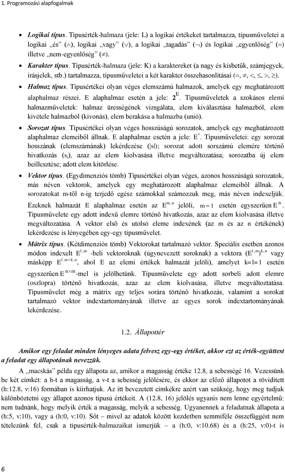 Típusérték-halmaza (jele: K) a karaktereket (a nagy és kisbetűk, számjegyek, írásjelek, stb.) tartalmazza, típusműveletei a két karakter összehasonlításai (,,,,, ). Halmaz típus.