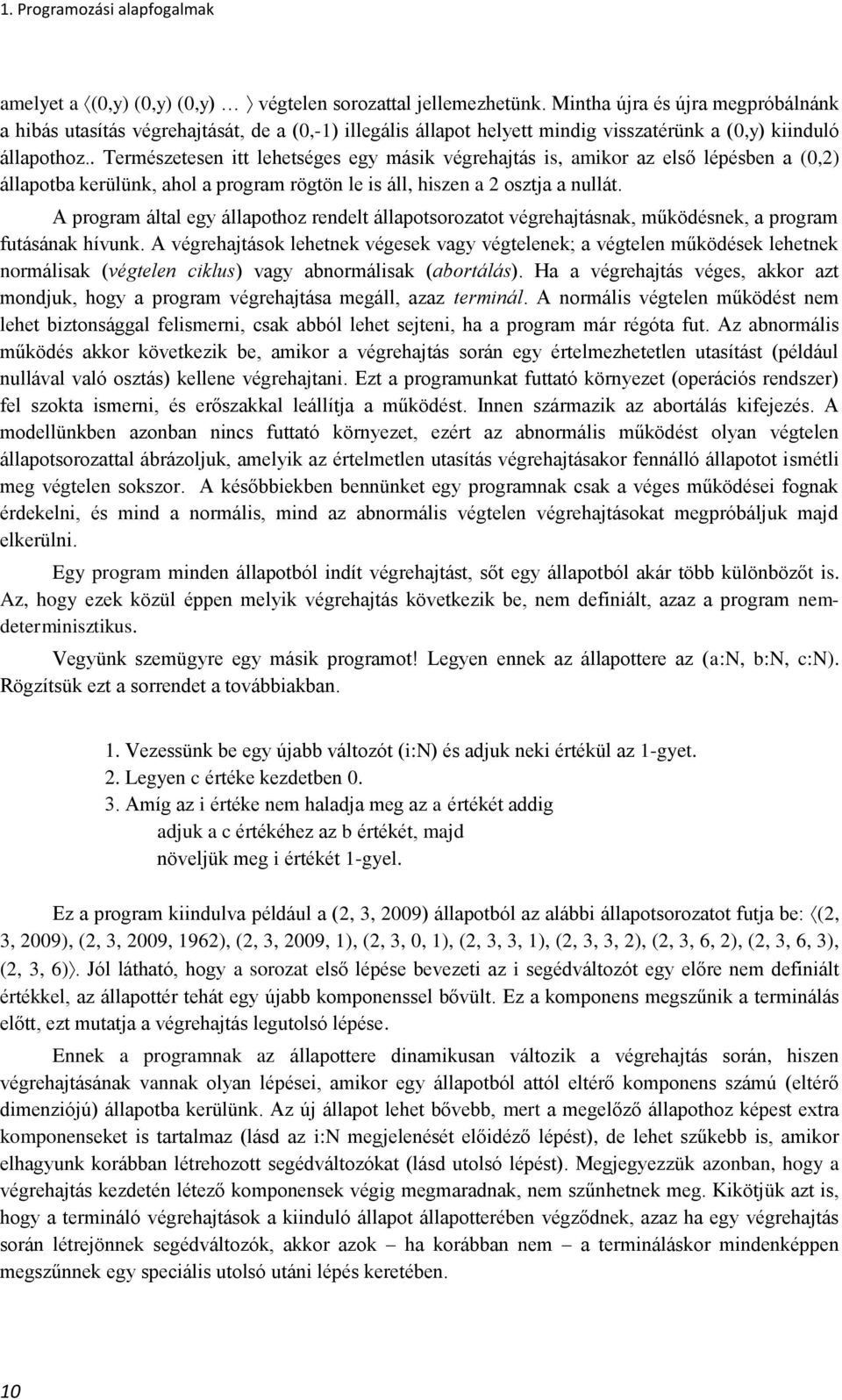 . Természetesen itt lehetséges egy másik végrehajtás is, amikor az első lépésben a (0,2) állapotba kerülünk, ahol a program rögtön le is áll, hiszen a 2 osztja a nullát.