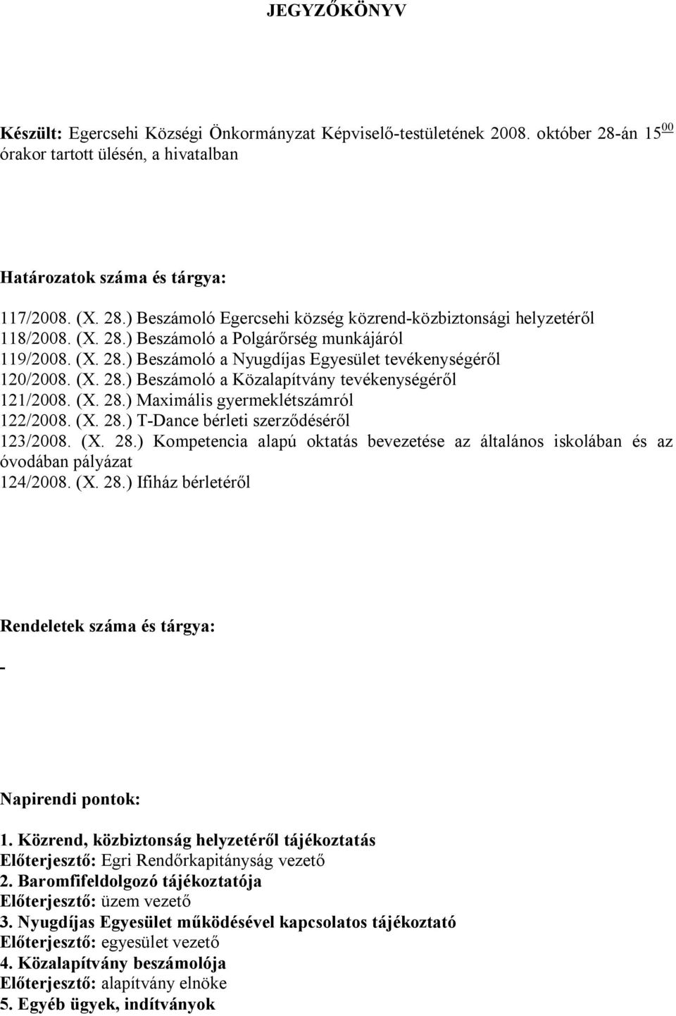 (X. 28.) T-Dance bérleti szerződéséről 123/2008. (X. 28.) Kompetencia alapú oktatás bevezetése az általános iskolában és az óvodában pályázat 124/2008. (X. 28.) Ifiház bérletéről Rendeletek száma és tárgya: - Napirendi pontok: 1.