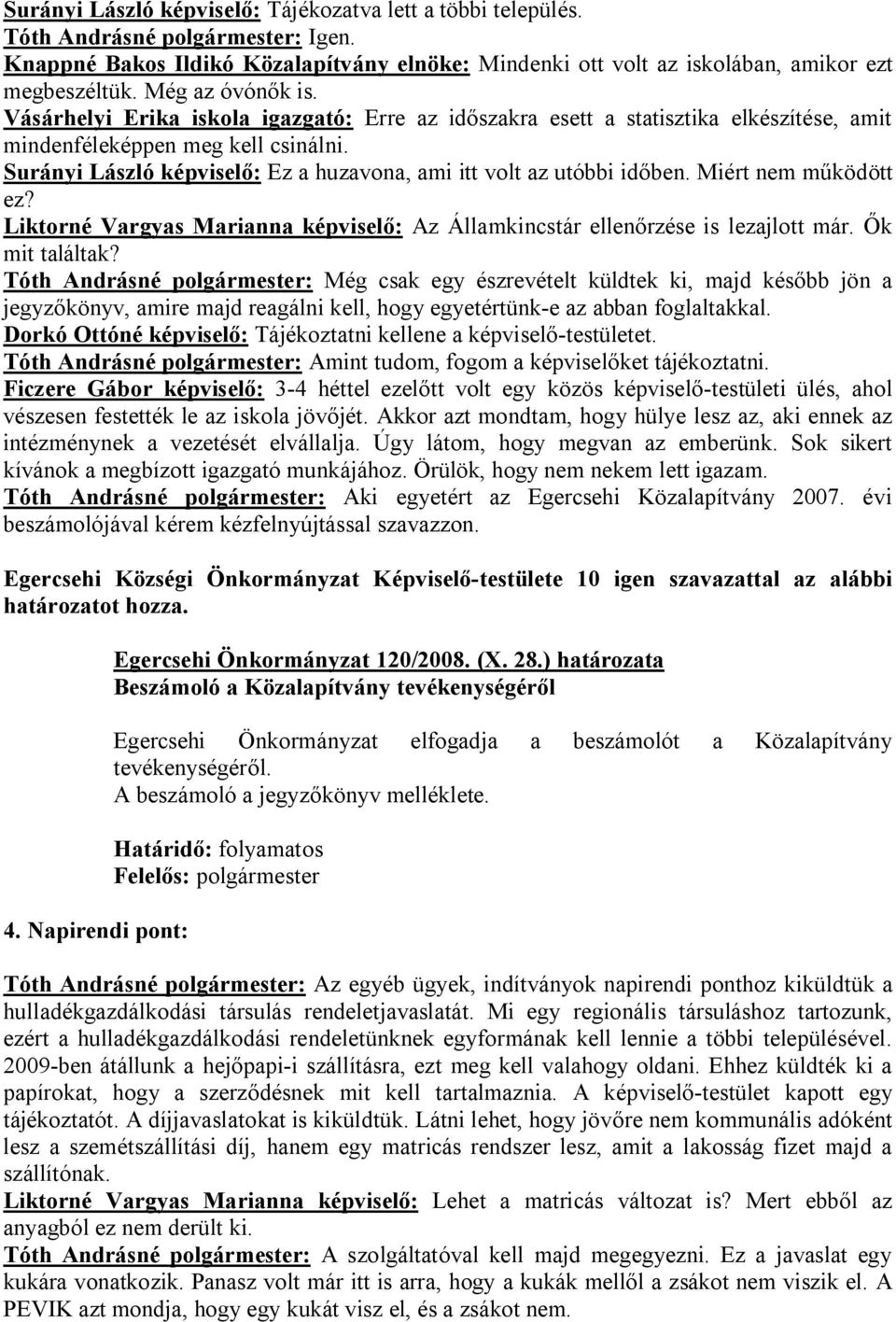 Surányi László képviselő: Ez a huzavona, ami itt volt az utóbbi időben. Miért nem működött ez? Liktorné Vargyas Marianna képviselő: Az Államkincstár ellenőrzése is lezajlott már. Ők mit találtak?