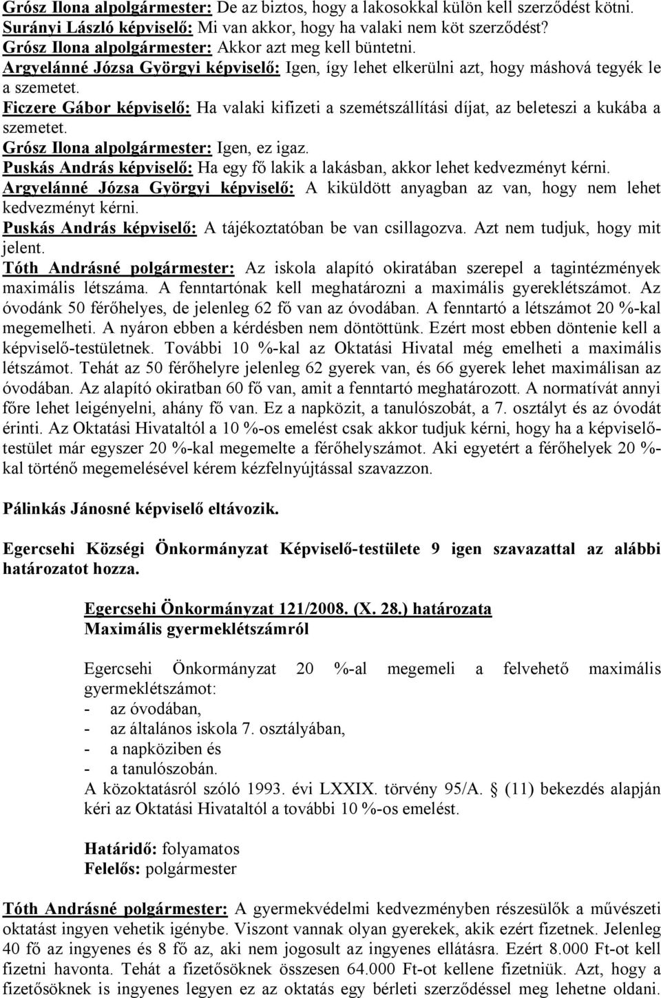 Ficzere Gábor képviselő: Ha valaki kifizeti a szemétszállítási díjat, az beleteszi a kukába a szemetet. Grósz Ilona alpolgármester: Igen, ez igaz.