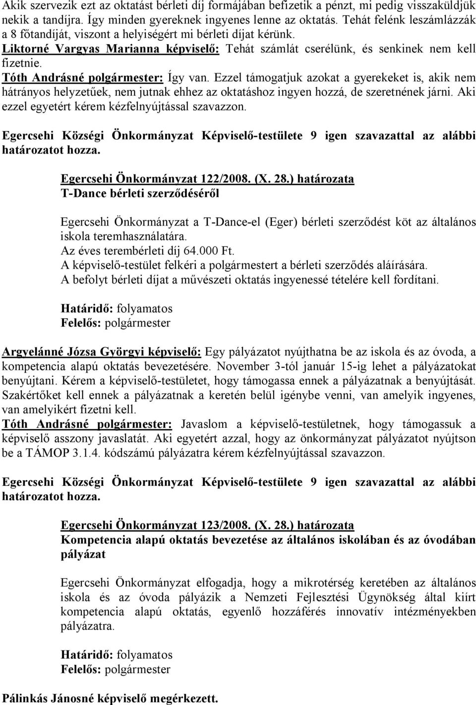 Tóth Andrásné polgármester: Így van. Ezzel támogatjuk azokat a gyerekeket is, akik nem hátrányos helyzetűek, nem jutnak ehhez az oktatáshoz ingyen hozzá, de szeretnének járni.