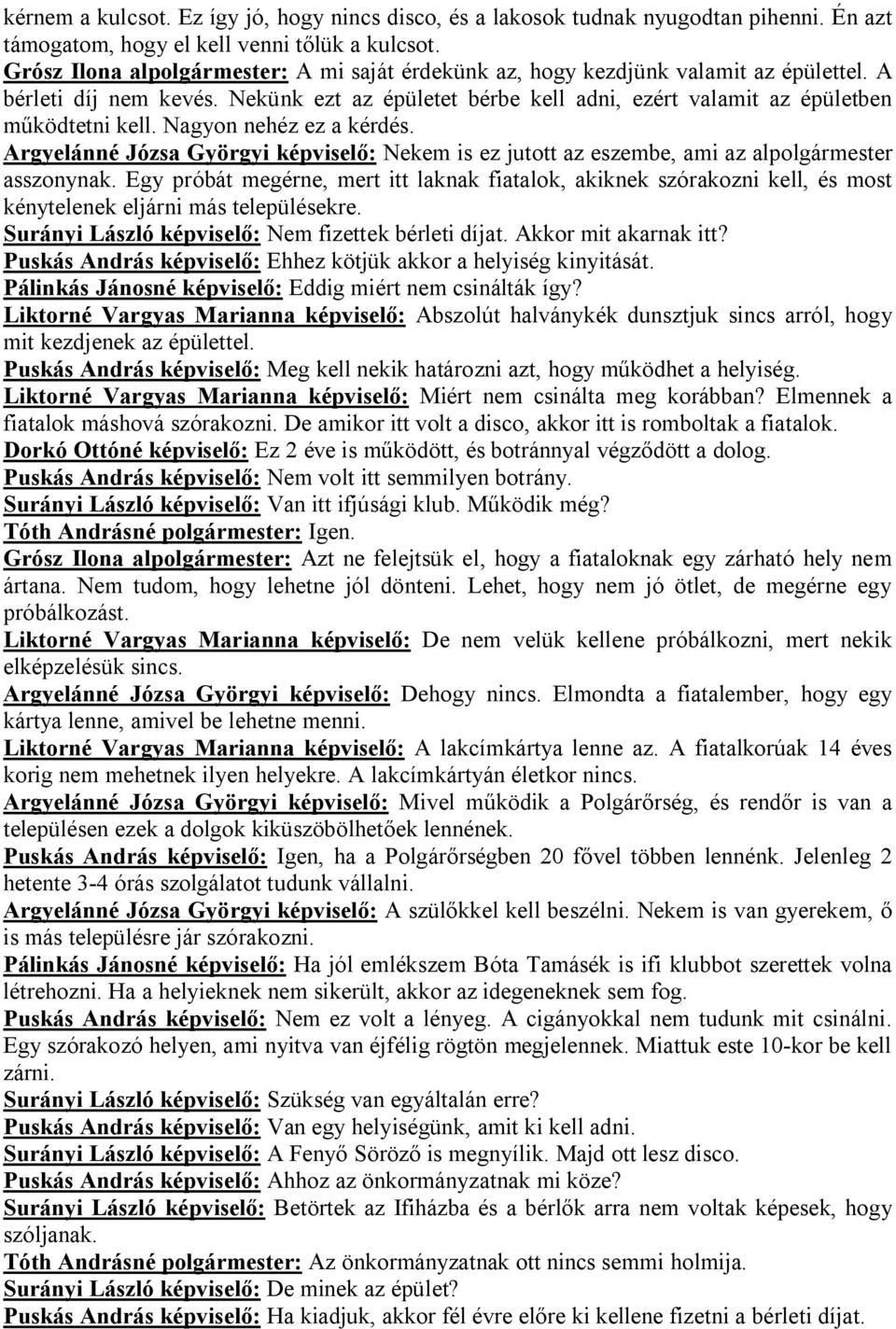 Nagyon nehéz ez a kérdés. Argyelánné Józsa Györgyi képviselő: Nekem is ez jutott az eszembe, ami az alpolgármester asszonynak.