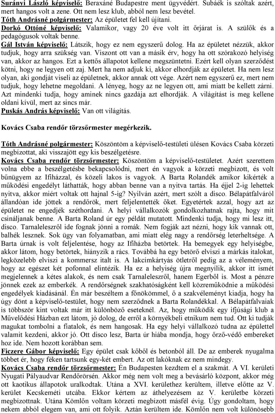 Gál István képviselő: Látszik, hogy ez nem egyszerű dolog. Ha az épületet nézzük, akkor tudjuk, hogy arra szükség van. Viszont ott van a másik érv, hogy ha ott szórakozó helyiség van, akkor az hangos.