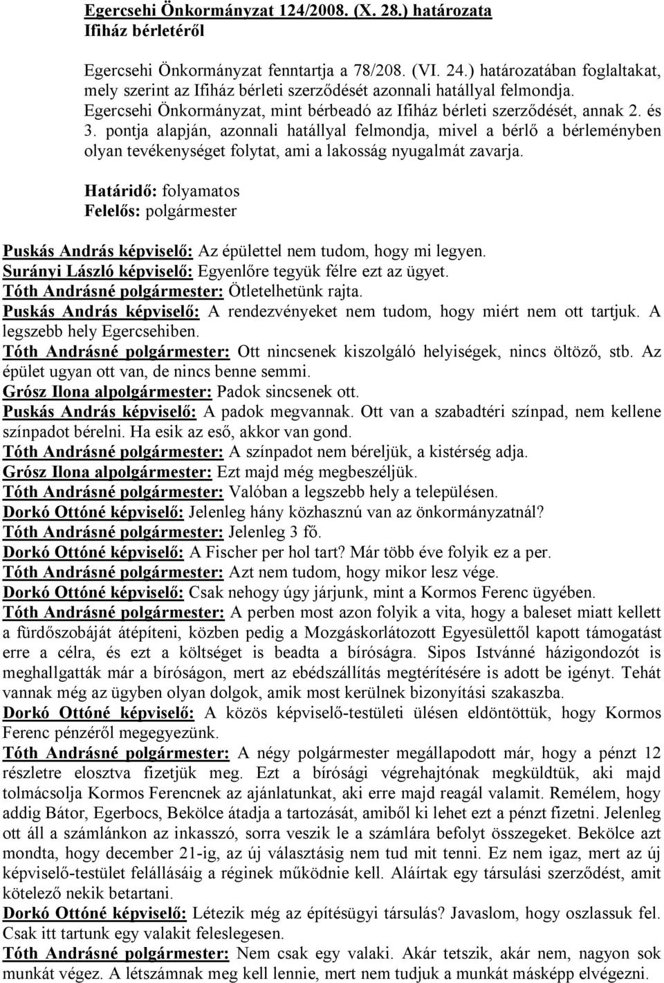 pontja alapján, azonnali hatállyal felmondja, mivel a bérlő a bérleményben olyan tevékenységet folytat, ami a lakosság nyugalmát zavarja.