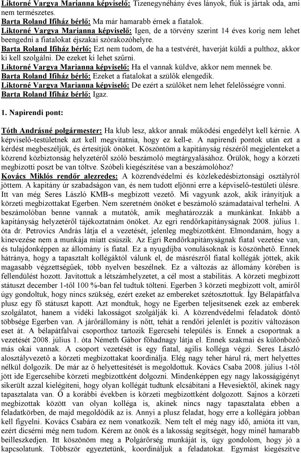 Barta Roland Ifiház bérlő: Ezt nem tudom, de ha a testvérét, haverját küldi a pulthoz, akkor ki kell szolgálni. De ezeket ki lehet szűrni.