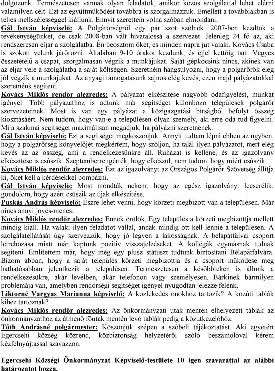 2007-ben kezdtük a tevékenységünket, de csak 2008-ban vált hivatalossá a szervezet. Jelenleg 24 fő az, aki rendszeresen eljár a szolgálatba. Én beosztom őket, és minden napra jut valaki.