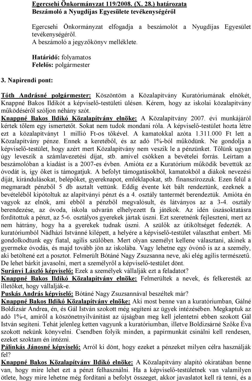 Határidő: folyamatos Felelős: polgármester Tóth Andrásné polgármester: Köszöntöm a Közalapítvány Kuratóriumának elnökét, Knappné Bakos Ildikót a képviselő-testületi ülésen.