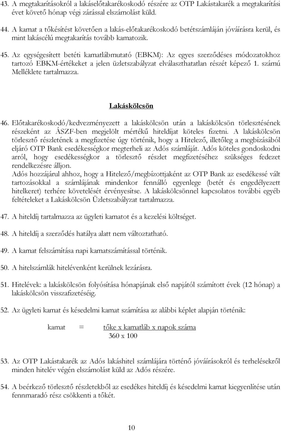 Az egységesített betéti kamatlábmutató (EBKM): Az egyes szerződéses módozatokhoz tartozó EBKM-értékeket a jelen üzletszabályzat elválaszthatatlan részét képező 1. számú Melléklete tartalmazza.