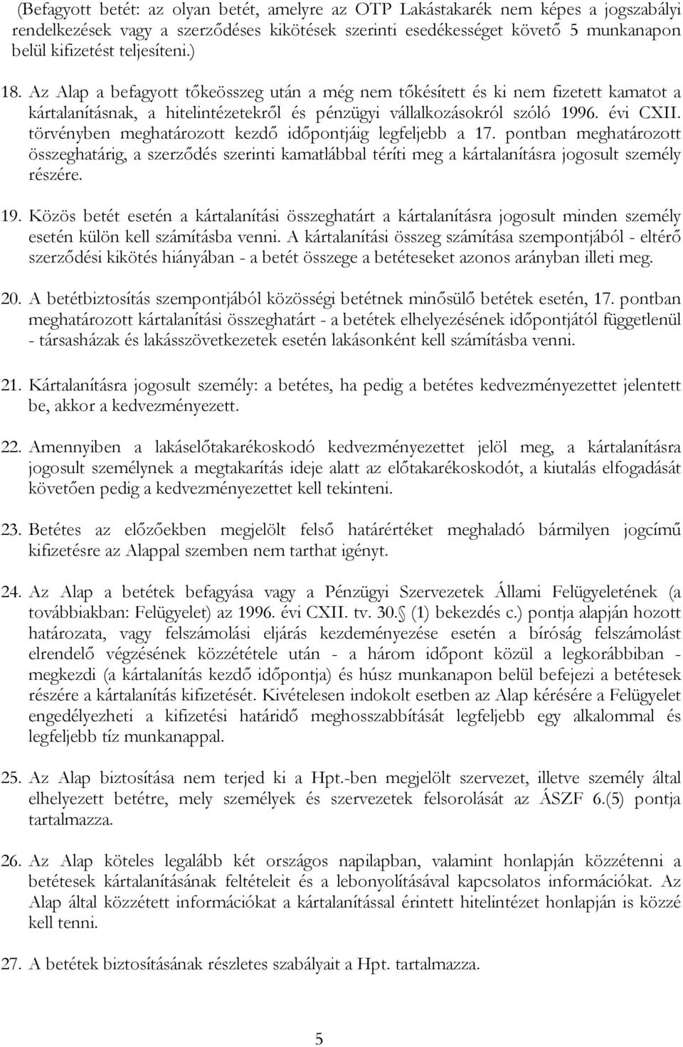 törvényben meghatározott kezdő időpontjáig legfeljebb a 17. pontban meghatározott összeghatárig, a szerződés szerinti kamatlábbal téríti meg a kártalanításra jogosult személy részére. 19.