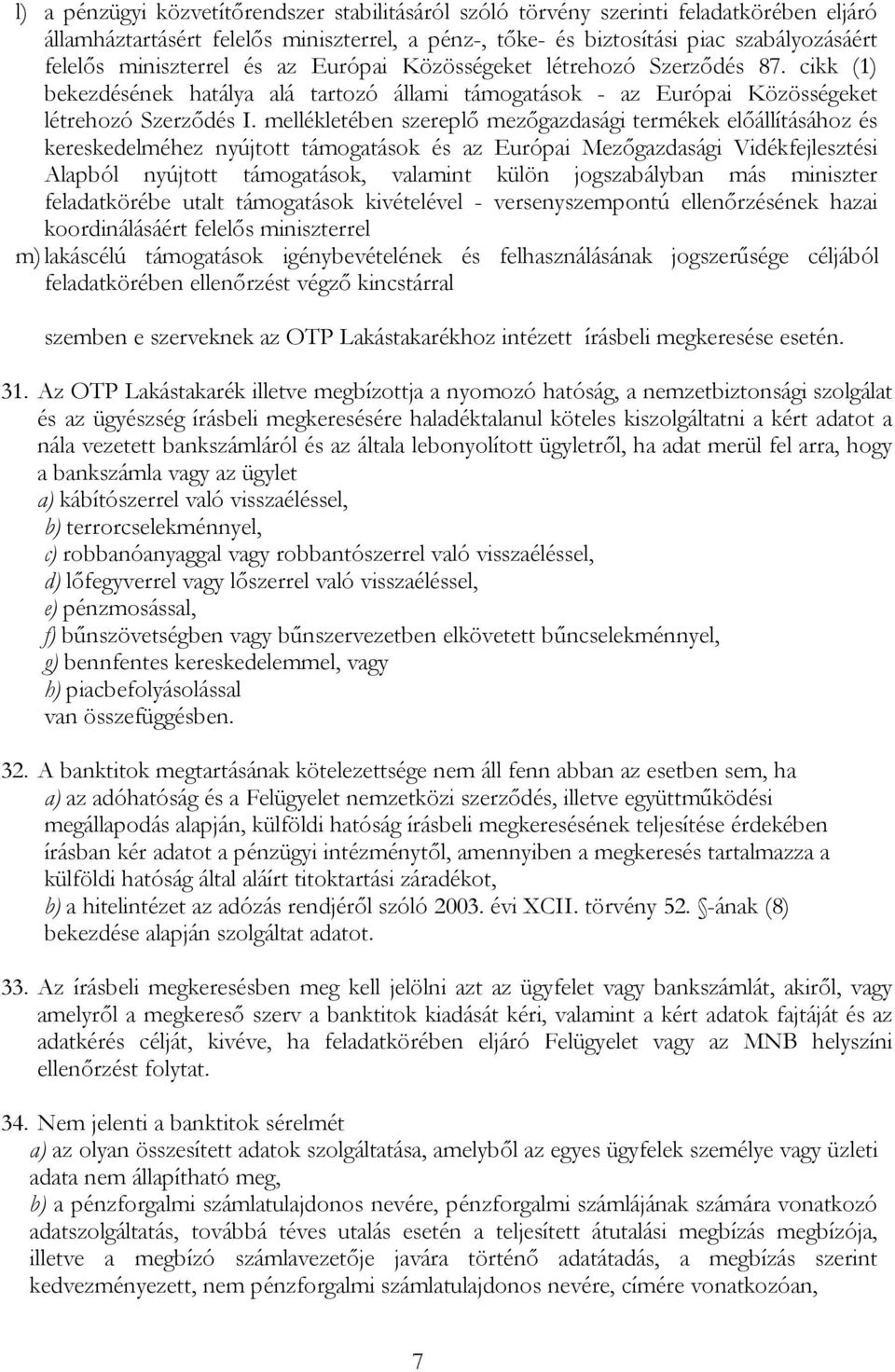 mellékletében szereplő mezőgazdasági termékek előállításához és kereskedelméhez nyújtott támogatások és az Európai Mezőgazdasági Vidékfejlesztési Alapból nyújtott támogatások, valamint külön