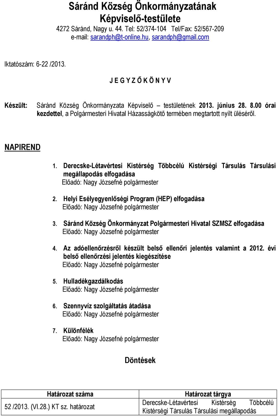 NAPIREND 1. Derecske-Létavértesi Kistérség Többcélú Kistérségi Társulás Társulási megállapodás elfogadása 2. Helyi Esélyegyenlőségi Program (HEP) elfogadása 3.