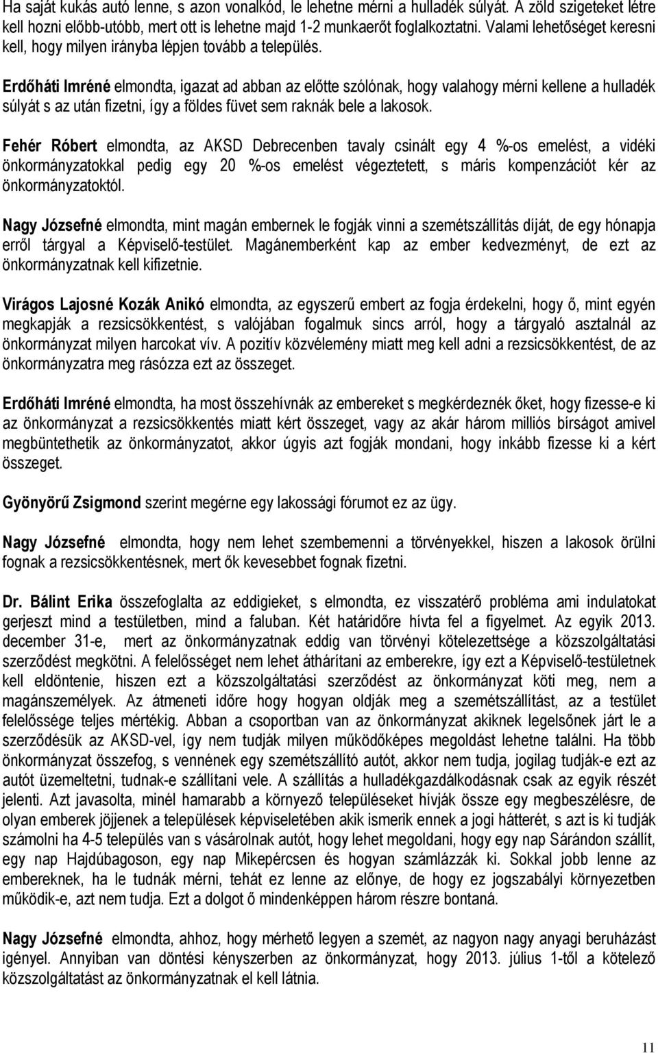 Erdőháti Imréné elmondta, igazat ad abban az előtte szólónak, hogy valahogy mérni kellene a hulladék súlyát s az után fizetni, így a földes füvet sem raknák bele a lakosok.