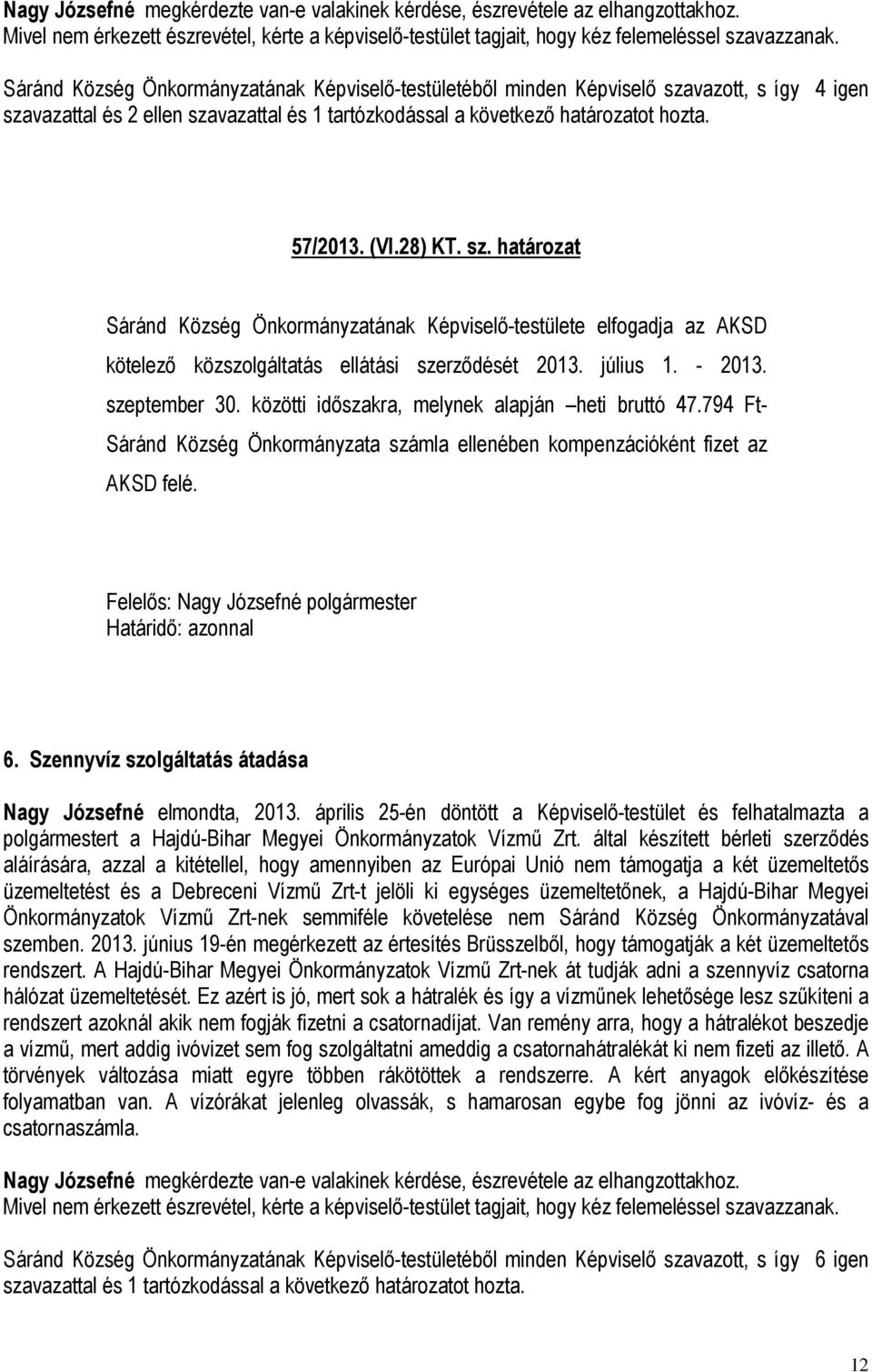 28) KT. sz. határozat Sáránd Község Önkormányzatának Képviselő-testülete elfogadja az AKSD kötelező közszolgáltatás ellátási szerződését 2013. július 1. - 2013. szeptember 30.