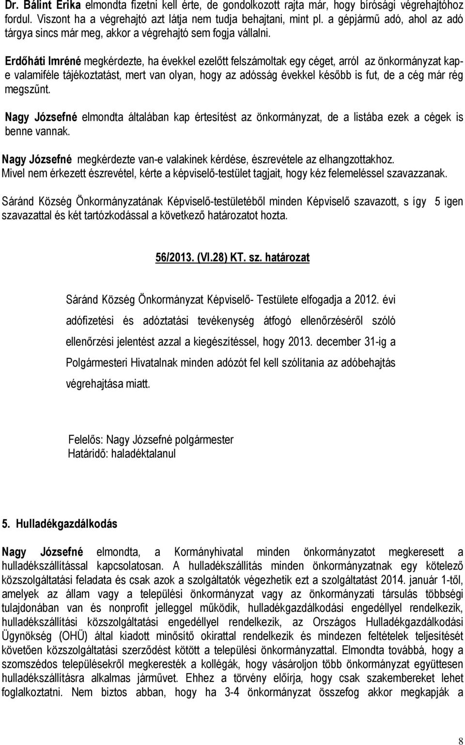 Erdőháti Imréné megkérdezte, ha évekkel ezelőtt felszámoltak egy céget, arról az önkormányzat kape valamiféle tájékoztatást, mert van olyan, hogy az adósság évekkel később is fut, de a cég már rég