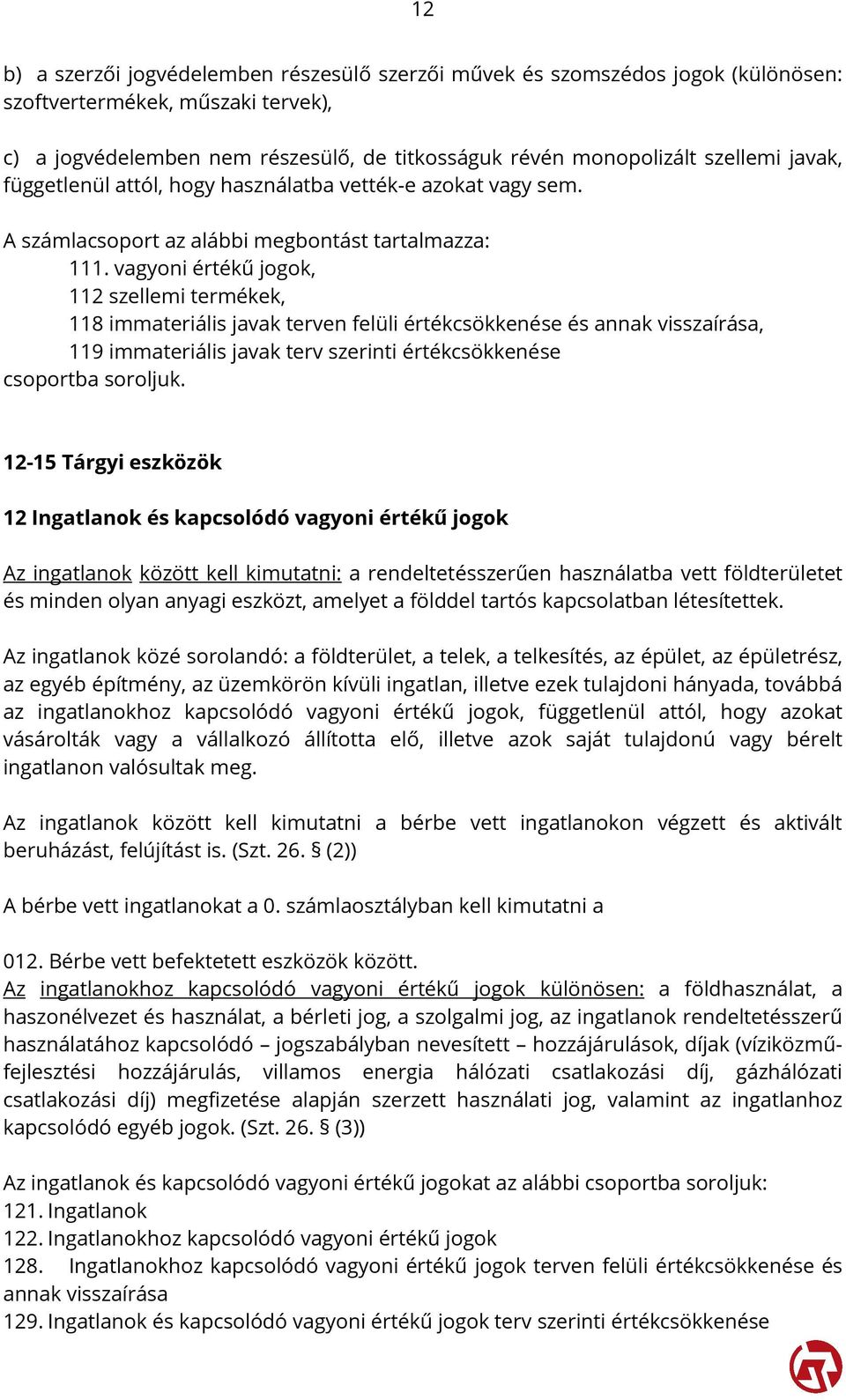 vagyoni értékű jogok, 112 szellemi termékek, 118 immateriális javak terven felüli értékcsökkenése és annak visszaírása, 119 immateriális javak terv szerinti értékcsökkenése csoportba soroljuk.