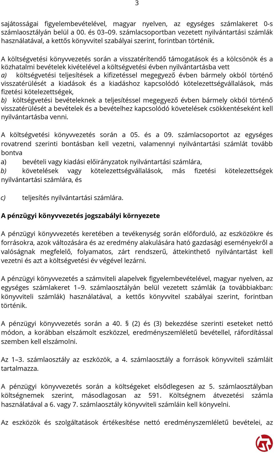 A költségvetési könyvvezetés során a visszatérítendő támogatások és a kölcsönök és a közhatalmi bevételek kivételével a költségvetési évben nyilvántartásba vett a) költségvetési teljesítések a