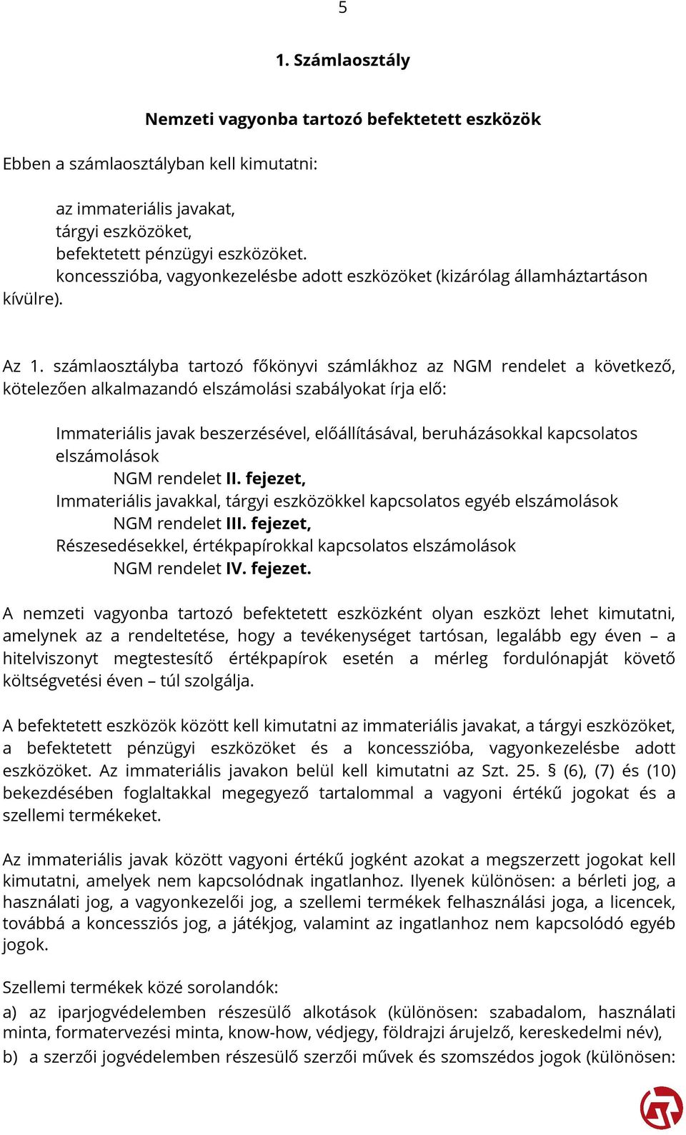 számlaosztályba tartozó főkönyvi számlákhoz az NGM rendelet a következő, kötelezően alkalmazandó elszámolási szabályokat írja elő: Immateriális javak beszerzésével, előállításával, beruházásokkal