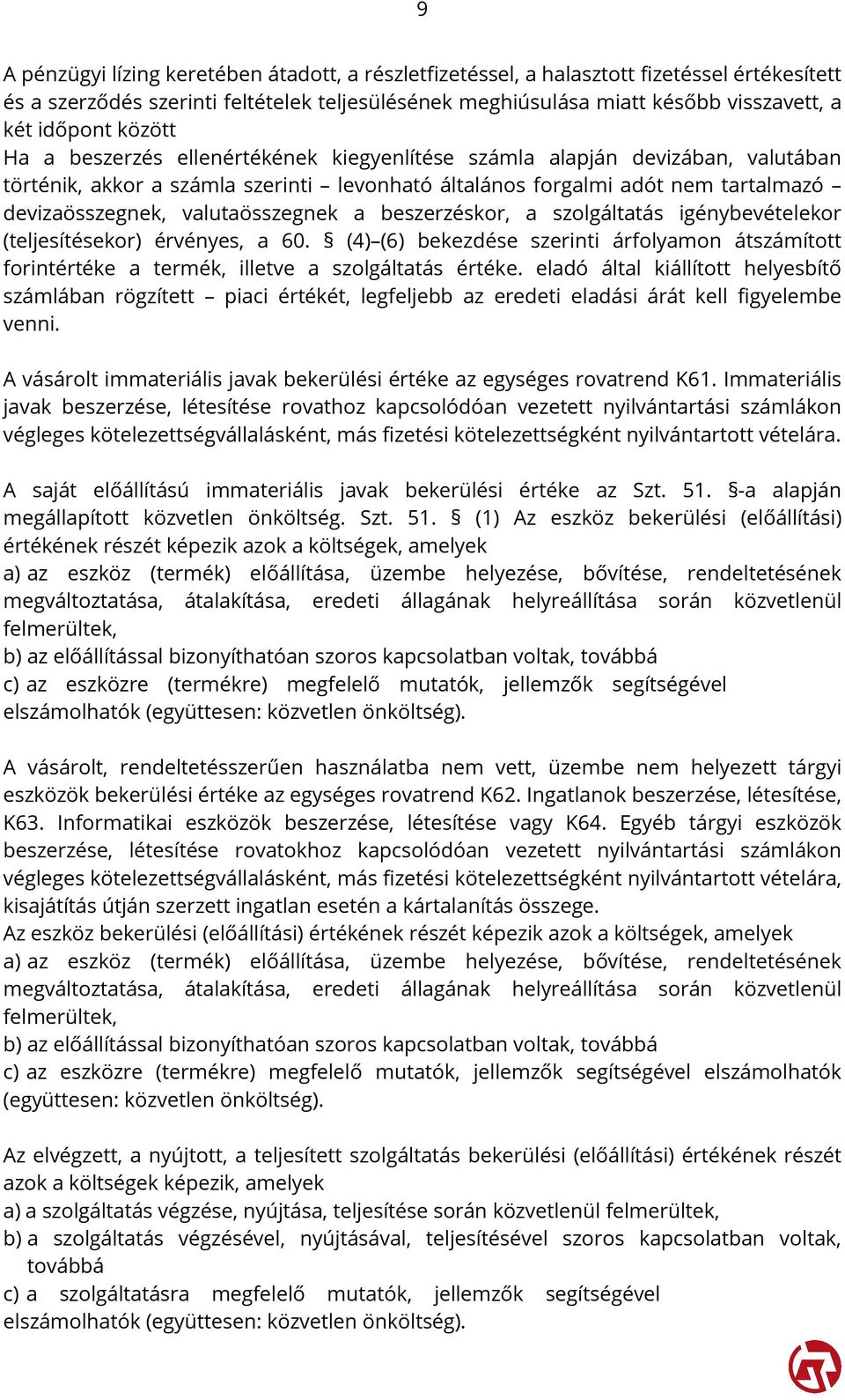 valutaösszegnek a beszerzéskor, a szolgáltatás igénybevételekor (teljesítésekor) érvényes, a 60. (4) (6) bekezdése szerinti árfolyamon átszámított forintértéke a termék, illetve a szolgáltatás értéke.