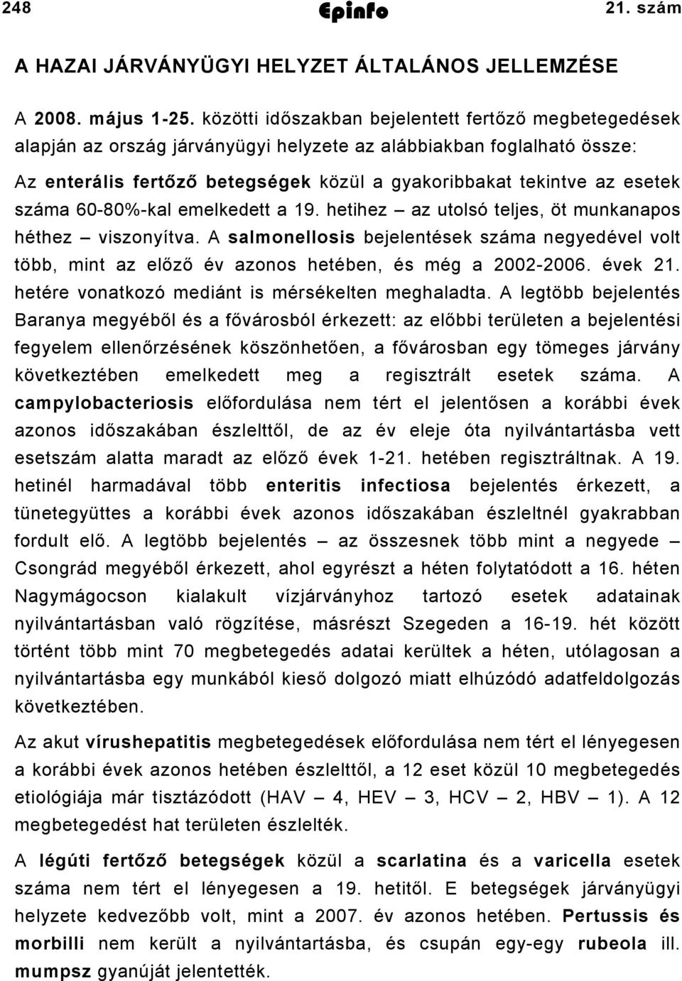 60-80%-kal emelkedett a 19. hetihez az utolsó teljes, öt munkanapos héthez viszonyítva. A salmonellosis bejelentések negyedével volt több, mint az előző év azonos hetében, és még a 2002-2006. évek 21.