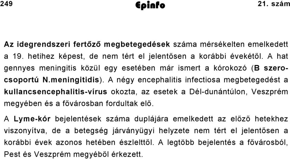 A négy encephalitis infectiosa megbetegedést a kullancsencephalitis-vírus okozta, az esetek a Dél-dunántúlon, Veszprém megyében és a fővárosban fordultak elő.