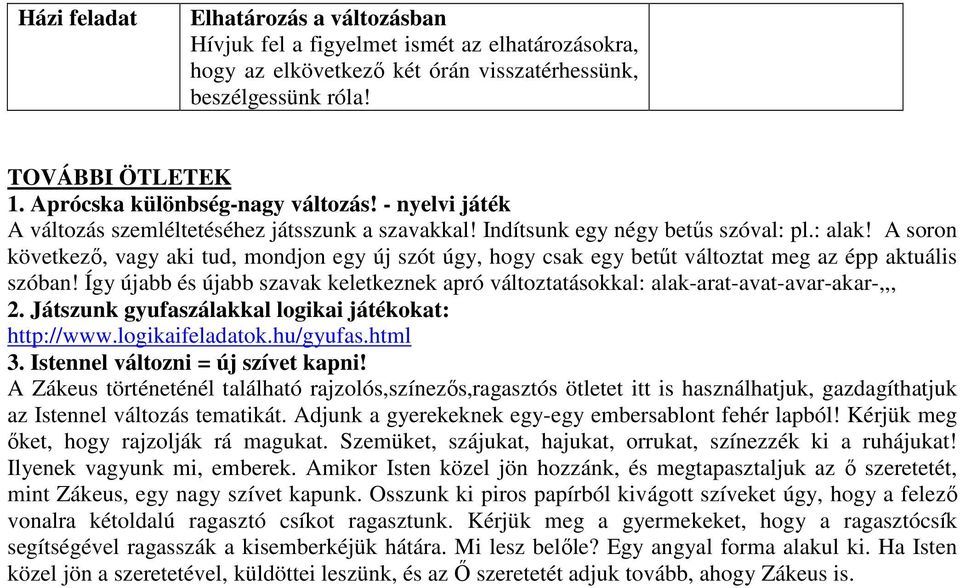 A soron következő, vagy aki tud, mondjon egy új szót úgy, hogy csak egy betűt változtat meg az épp aktuális szóban!