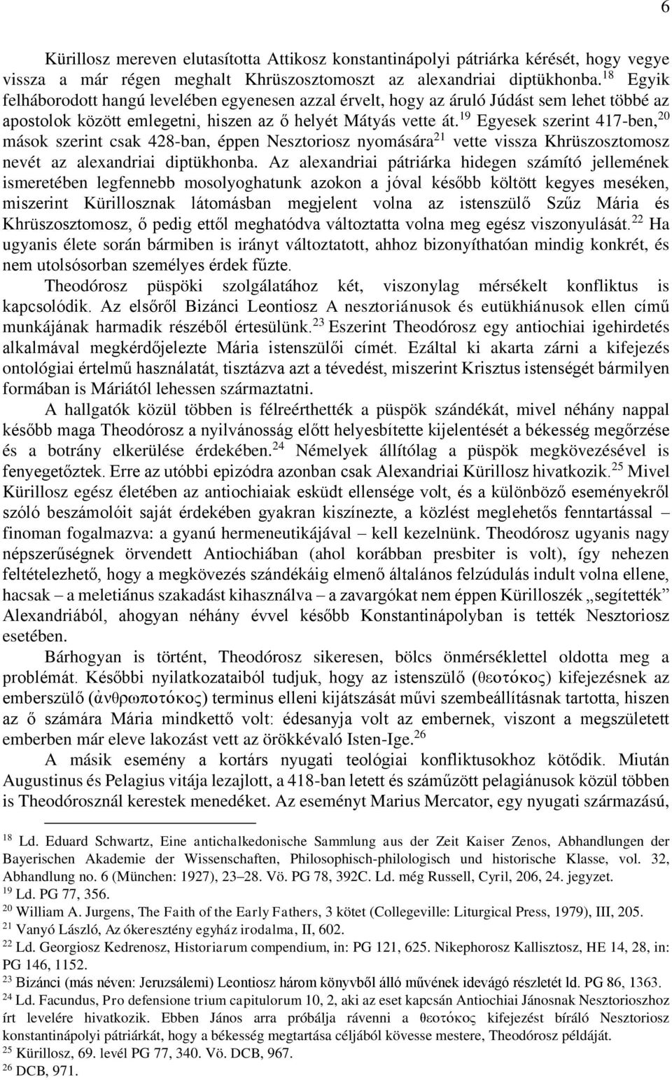 19 Egyesek szerint 417-ben, 20 mások szerint csak 428-ban, éppen Nesztoriosz nyomására 21 vette vissza Khrüszosztomosz nevét az alexandriai diptükhonba.