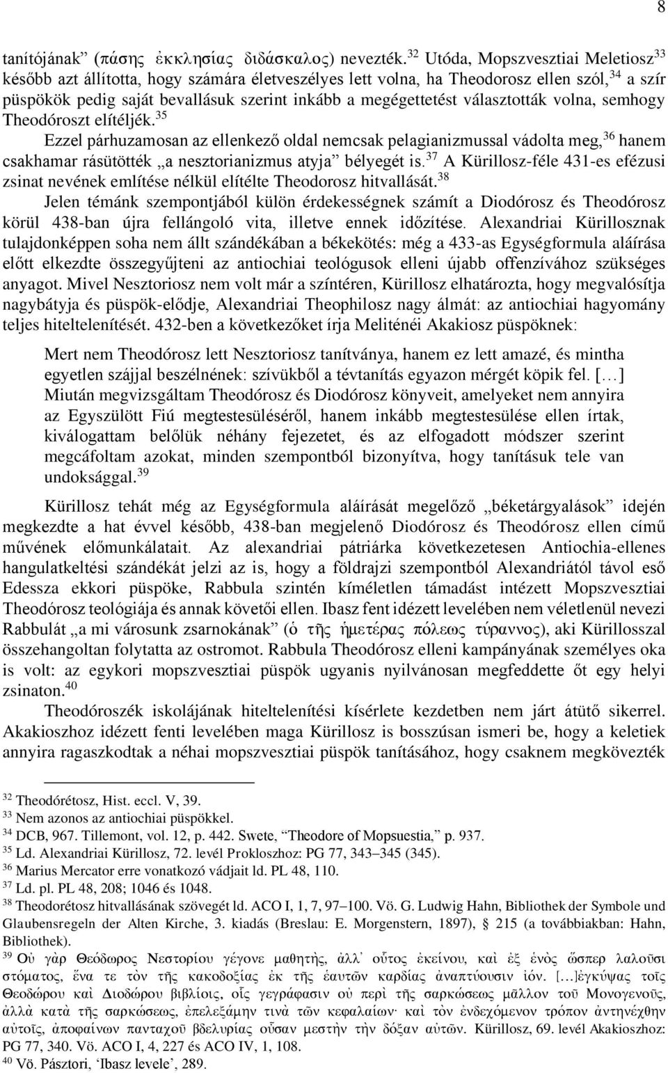 választották volna, semhogy Theodóroszt elítéljék. 35 Ezzel párhuzamosan az ellenkező oldal nemcsak pelagianizmussal vádolta meg, 36 hanem csakhamar rásütötték a nesztorianizmus atyja bélyegét is.