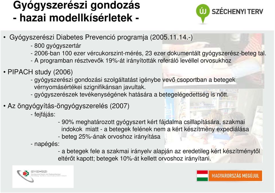 - A programban résztvevők 19%-át irányították referáló levéllel orvosukhoz PIPACH study (2006) - gyógyszerészi gondozási szolgáltatást igénybe vevő csoportban a betegek vérnyomásértékei