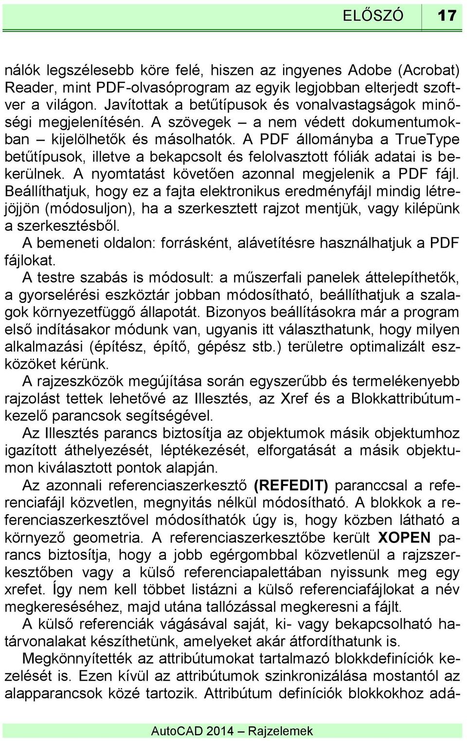 A PDF állományba a TrueType betűtípusok, illetve a bekapcsolt és felolvasztott fóliák adatai is bekerülnek. A nyomtatást követően azonnal megjelenik a PDF fájl.