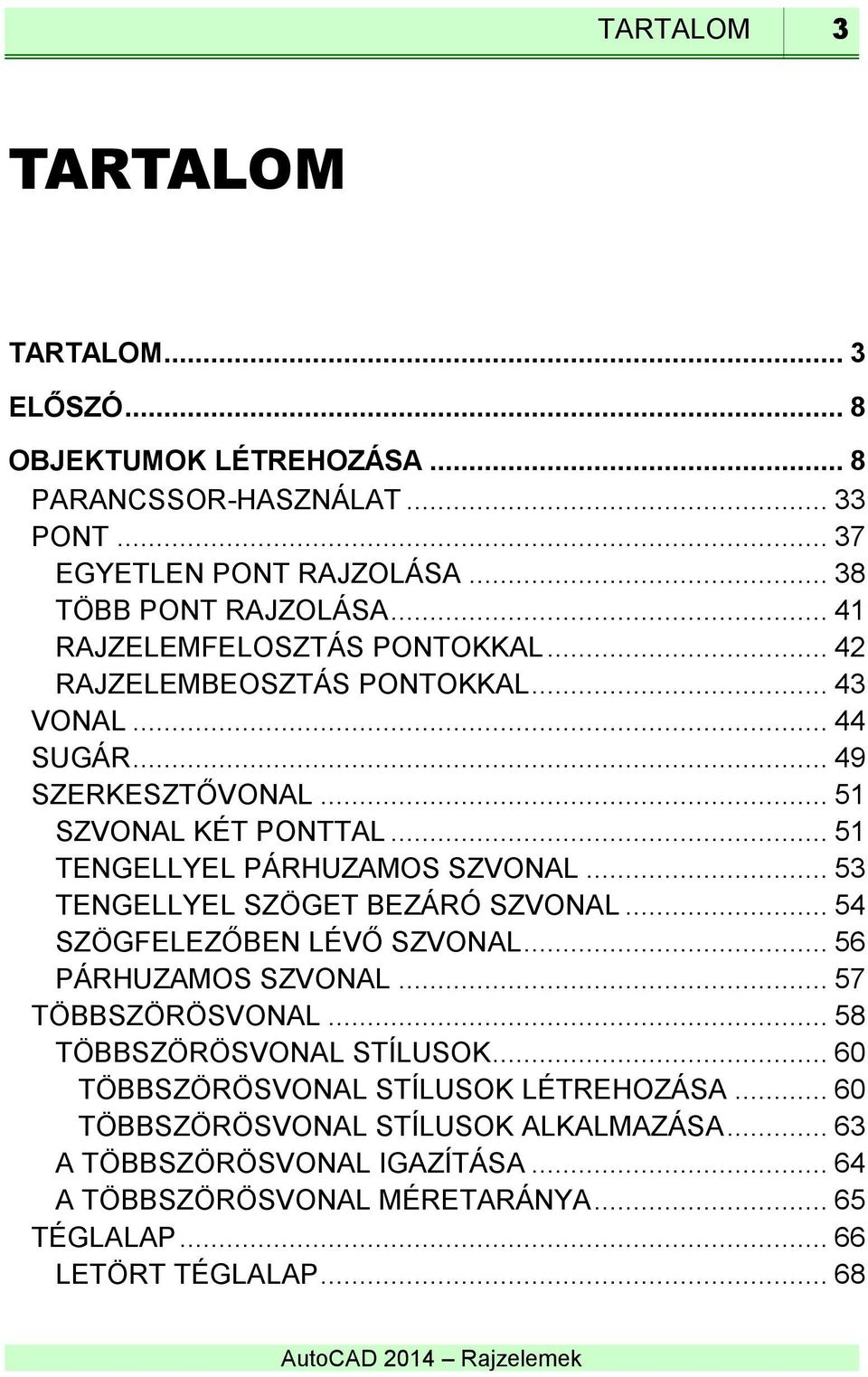 .. 51 TENGELLYEL PÁRHUZAMOS SZVONAL... 53 TENGELLYEL SZÖGET BEZÁRÓ SZVONAL... 54 SZÖGFELEZŐBEN LÉVŐ SZVONAL... 56 PÁRHUZAMOS SZVONAL... 57 TÖBBSZÖRÖSVONAL.