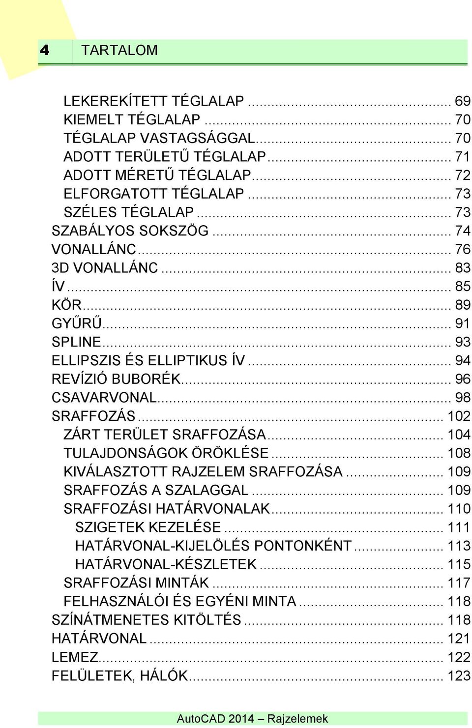 .. 102 ZÁRT TERÜLET SRAFFOZÁSA... 104 TULAJDONSÁGOK ÖRÖKLÉSE... 108 KIVÁLASZTOTT RAJZELEM SRAFFOZÁSA... 109 SRAFFOZÁS A SZALAGGAL... 109 SRAFFOZÁSI HATÁRVONALAK... 110 SZIGETEK KEZELÉSE.