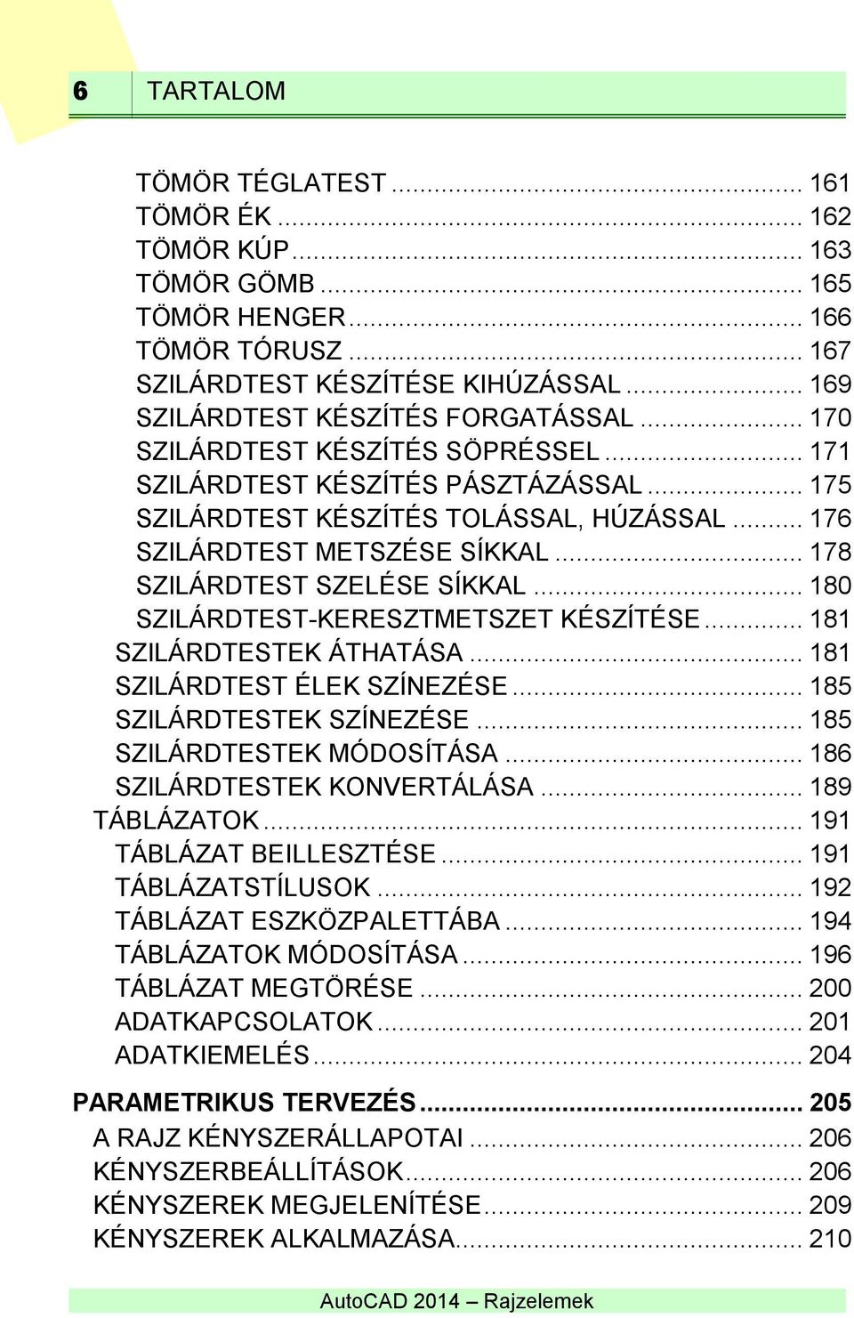 .. 180 SZILÁRDTEST-KERESZTMETSZET KÉSZÍTÉSE... 181 SZILÁRDTESTEK ÁTHATÁSA... 181 SZILÁRDTEST ÉLEK SZÍNEZÉSE... 185 SZILÁRDTESTEK SZÍNEZÉSE... 185 SZILÁRDTESTEK MÓDOSÍTÁSA.