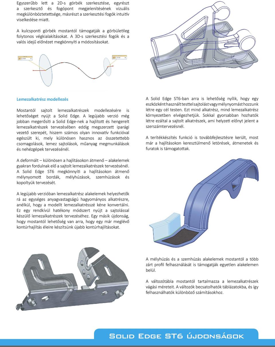 Lemezalkatrész modellezés Mostantól sajtolt lemezalkatrészek modellezésére is lehetőséget nyújt a Solid Edge.