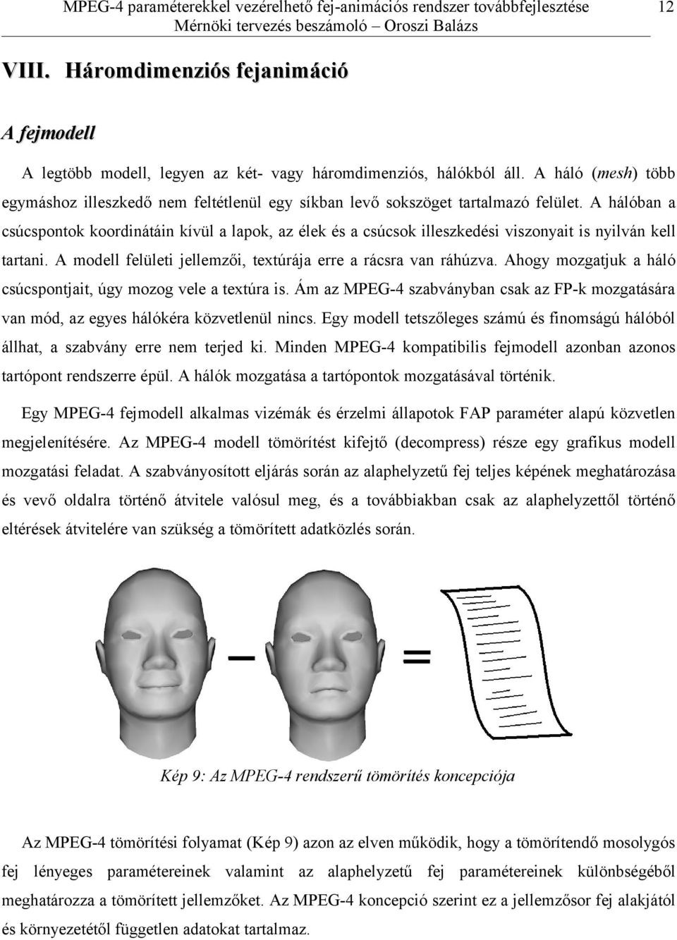 A hálóban a csúcspontok koordinátáin kívül a lapok, az élek és a csúcsok illeszkedési viszonyait is nyilván kell tartani. A modell felületi jellemzői, textúrája erre a rácsra van ráhúzva.