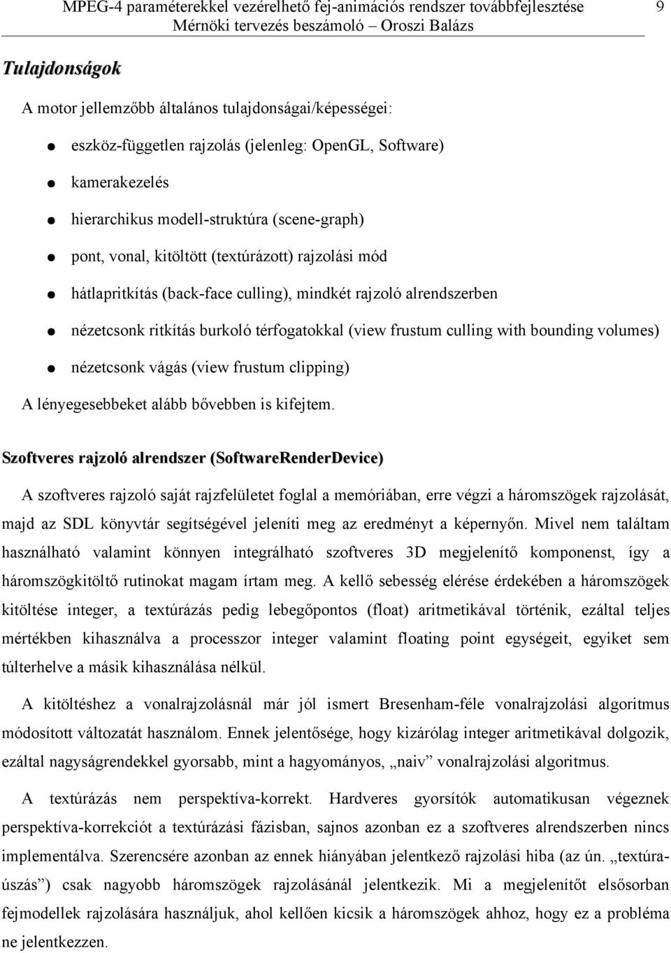 nézetcsonk vágás (view frustum clipping) A lényegesebbeket alább bővebben is kifejtem.