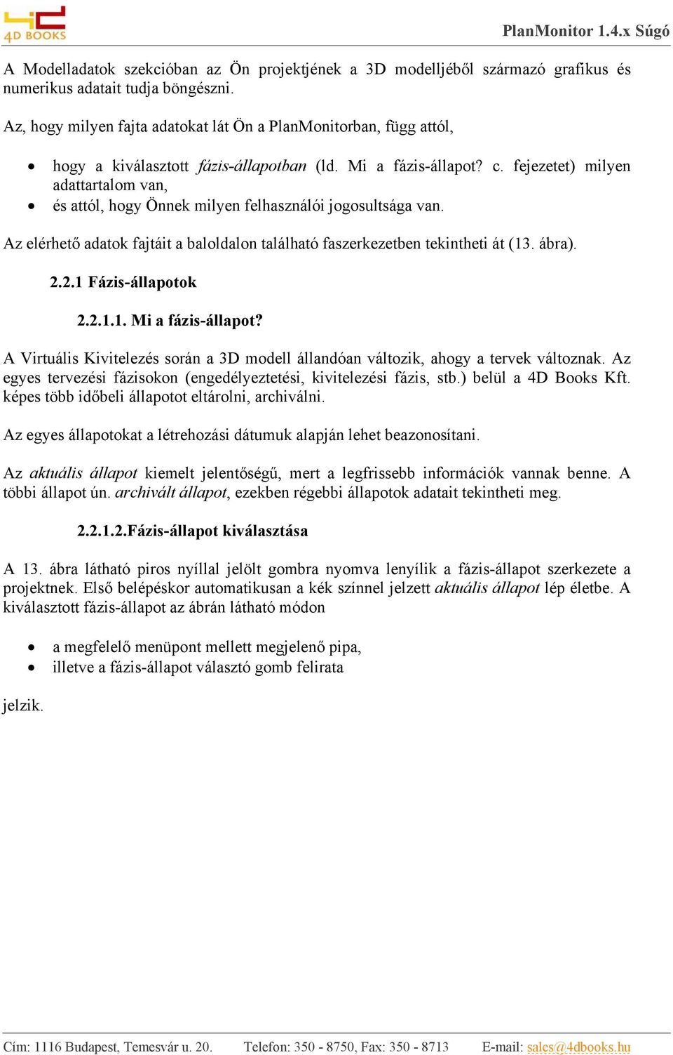 fejezetet) milyen adattartalom van, és attól, hogy Önnek milyen felhasználói jogosultsága van. Az elérhető adatok fajtáit a baloldalon található faszerkezetben tekintheti át (13. ábra). 2.