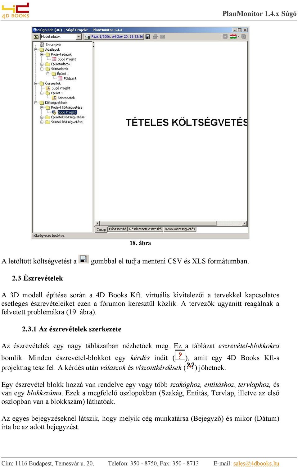 1 Az észrevételek szerkezete Az észrevételek egy nagy táblázatban nézhetőek meg. Ez a táblázat észrevétel-blokkokra bomlik.