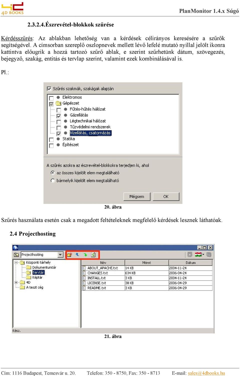dátum, szövegezés, bejegyző, szakág, entitás és tervlap szerint, valamint ezek kombinálásával is. Pl.: 20.