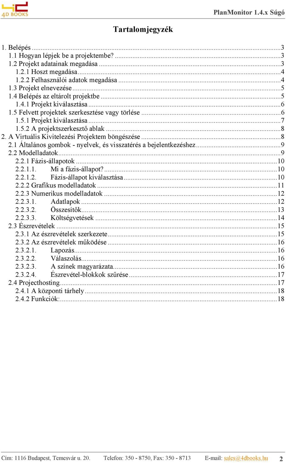 A Virtuális Kivitelezési Projektem böngészése...8 2.1 Általános gombok - nyelvek, és visszatérés a bejelentkezéshez...9 2.2 Modelladatok...9 2.2.1 Fázis-állapotok...10 2.2.1.1. Mi a fázis-állapot?