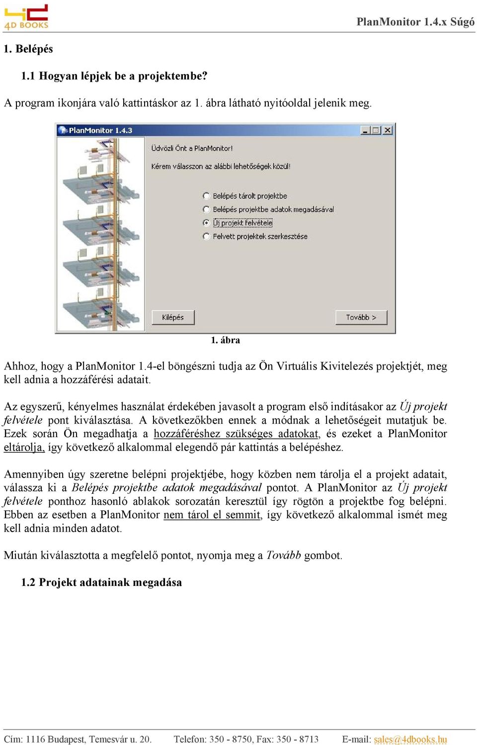 Az egyszerű, kényelmes használat érdekében javasolt a program első indításakor az Új projekt felvétele pont kiválasztása. A következőkben ennek a módnak a lehetőségeit mutatjuk be.